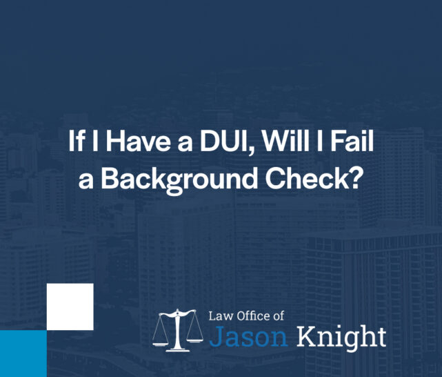 If I Have a DUI, Will I Fail a Background Check?